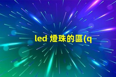 led 燈珠的區(qū)別